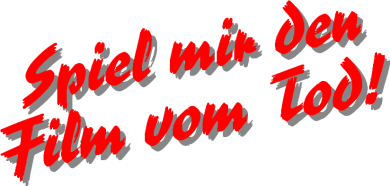 Spiel mir den Film vom Tod!